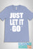 Just Let It Go T-shirt